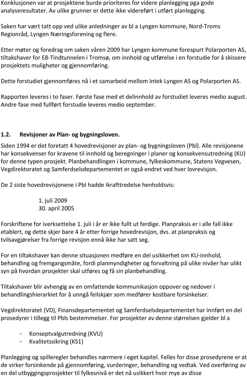 Etter møter og foredrag om saken våren 2009 har Lyngen kommune forespurt Polarporten AS, tiltakshaver for E8-Tindtunnelen i Tromsø, om innhold og utførelse i en forstudie for å skissere prosjektets