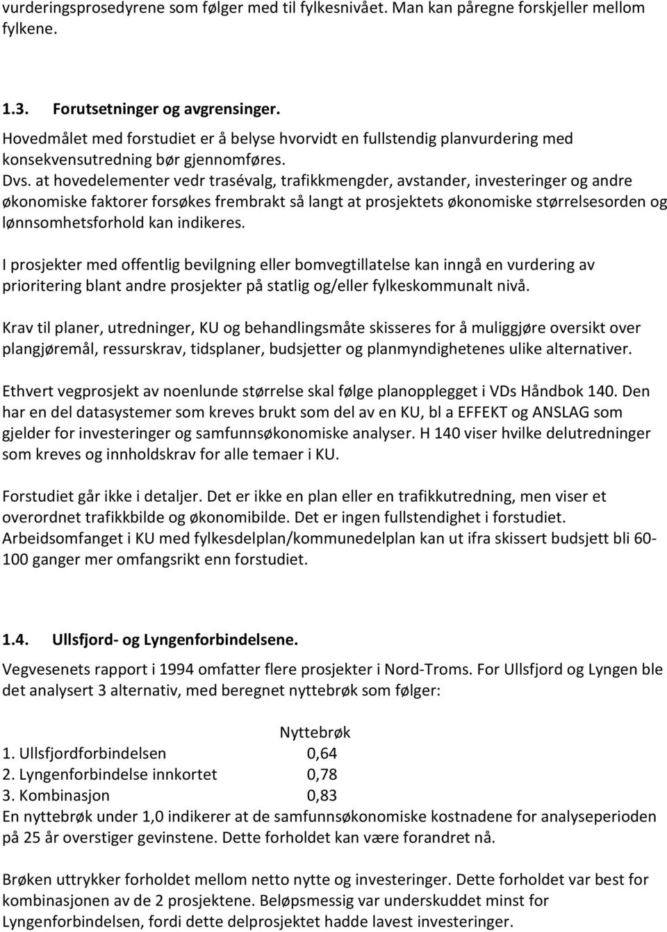 at hovedelementer vedr trasévalg, trafikkmengder, avstander, investeringer og andre økonomiske faktorer forsøkes frembrakt så langt at prosjektets økonomiske størrelsesorden og lønnsomhetsforhold kan