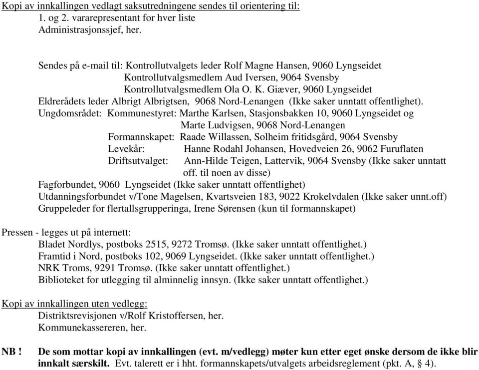 Ungdomsrådet: Kommunestyret: Marthe Karlsen, Stasjonsbakken 10, 9060 Lyngseidet og Marte Ludvigsen, 9068 Nord-Lenangen Formannskapet: Raade Willassen, Solheim fritidsgård, 9064 Svensby Levekår: