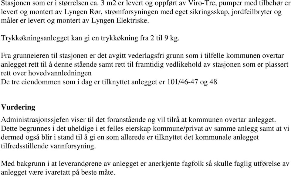 Elektriske. Trykkøkningsanlegget kan gi en trykkøkning fra 2 til 9 kg.