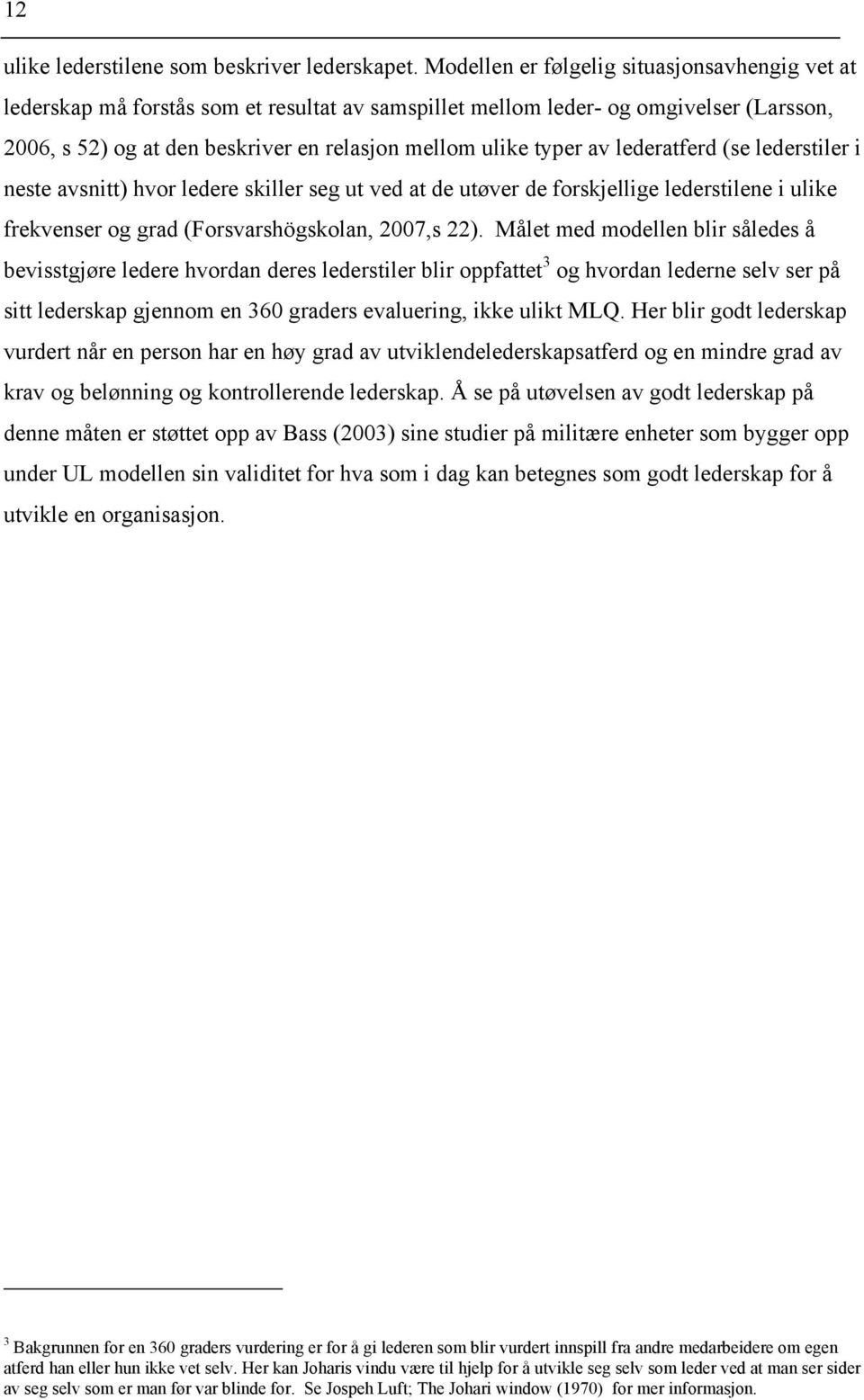 av lederatferd (se lederstiler i neste avsnitt) hvor ledere skiller seg ut ved at de utøver de forskjellige lederstilene i ulike frekvenser og grad (Forsvarshögskolan, 2007,s 22).