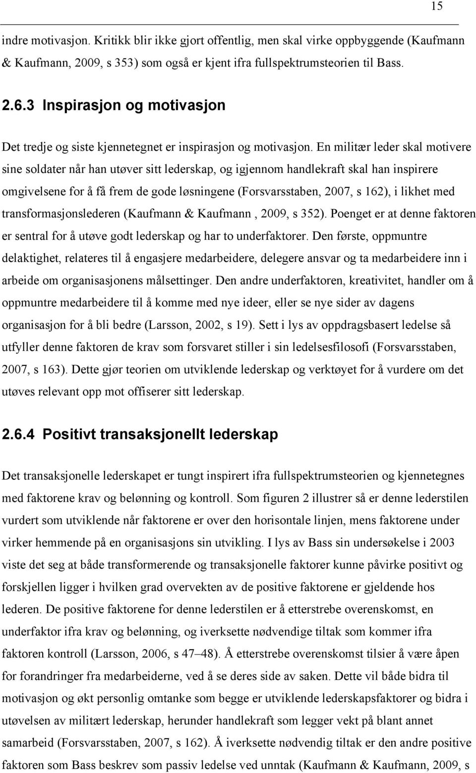 En militær leder skal motivere sine soldater når han utøver sitt lederskap, og igjennom handlekraft skal han inspirere omgivelsene for å få frem de gode løsningene (Forsvarsstaben, 2007, s 162), i