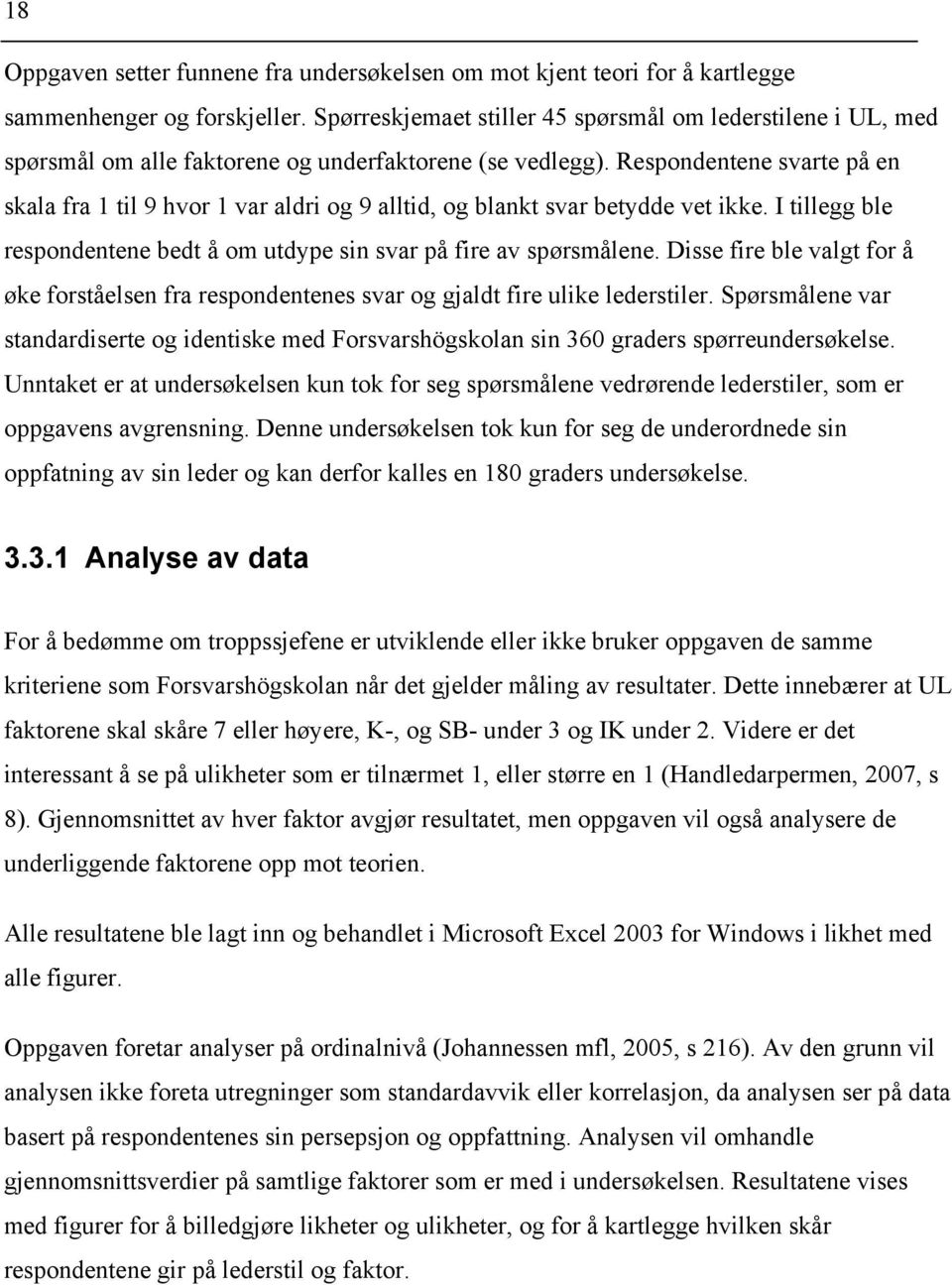 Respondentene svarte på en skala fra 1 til 9 hvor 1 var aldri og 9 alltid, og blankt svar betydde vet ikke. I tillegg ble respondentene bedt å om utdype sin svar på fire av spørsmålene.