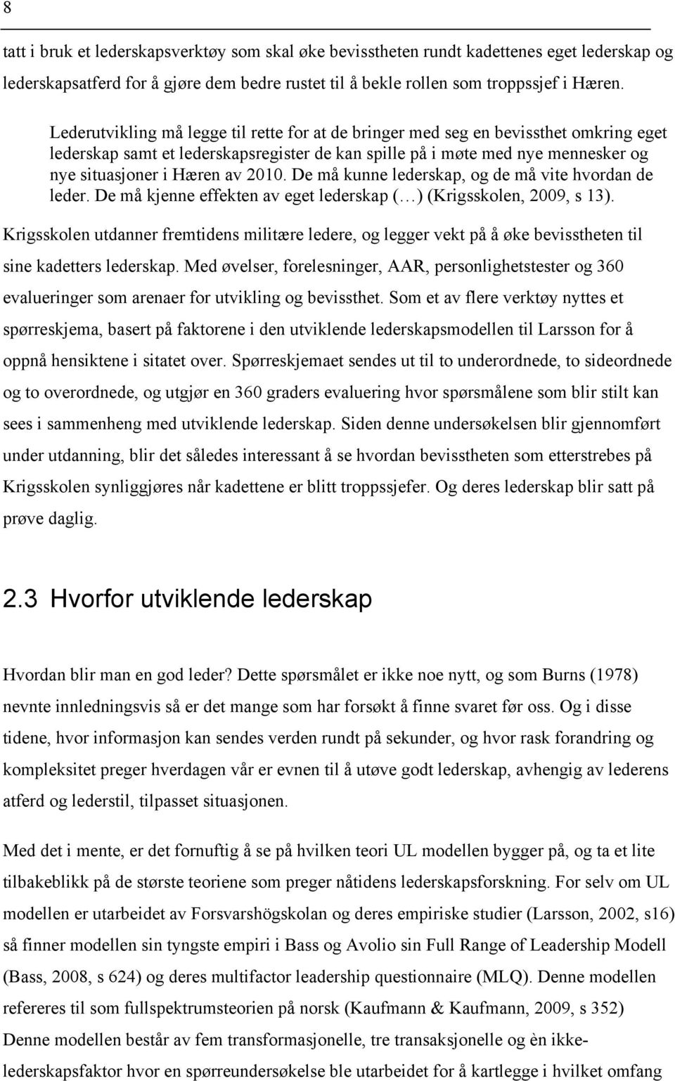 2010. De må kunne lederskap, og de må vite hvordan de leder. De må kjenne effekten av eget lederskap ( ) (Krigsskolen, 2009, s 13).