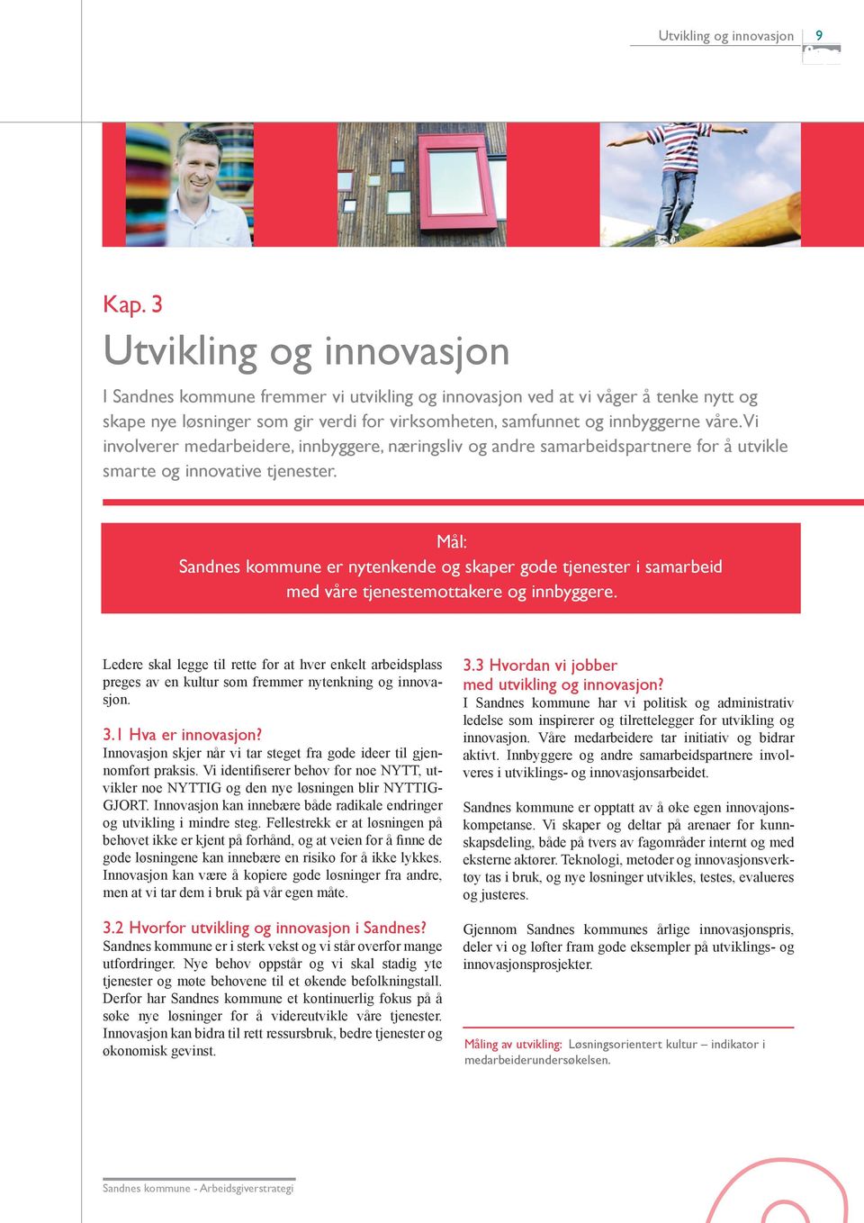 Vi involverer medarbeidere, innbyggere, næringsliv og andre samarbeidspartnere for å utvikle smarte og innovative tjenester.