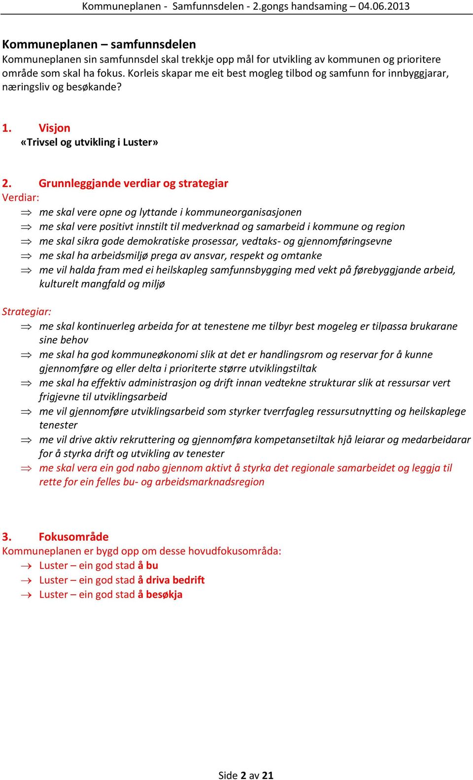 Korleis skapar me eit best mogleg tilbod og samfunn for innbyggjarar, næringsliv og besøkande? 1. Visjon «Trivsel og utvikling i Luster» 2.