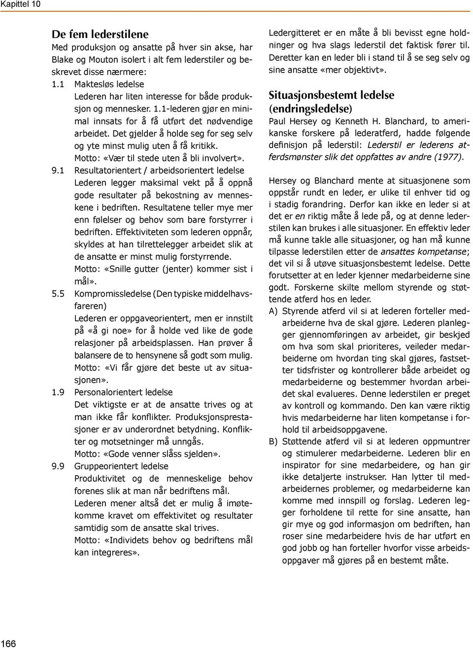 Det gjelder å holde seg for seg selv og yte minst mulig uten å få kritikk. Motto: «Vær til stede uten å bli involvert». 9.