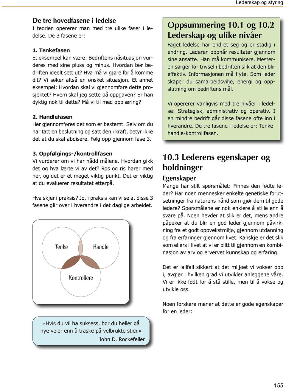 Tenkefasen Et eksempel kan være: Bedriftens nåsituasjon vurderes med sine pluss og minus. Hvordan bør bedriften ideelt sett ut? Hva må vi gjøre for å komme dit? Vi søker altså en ønsket situasjon.