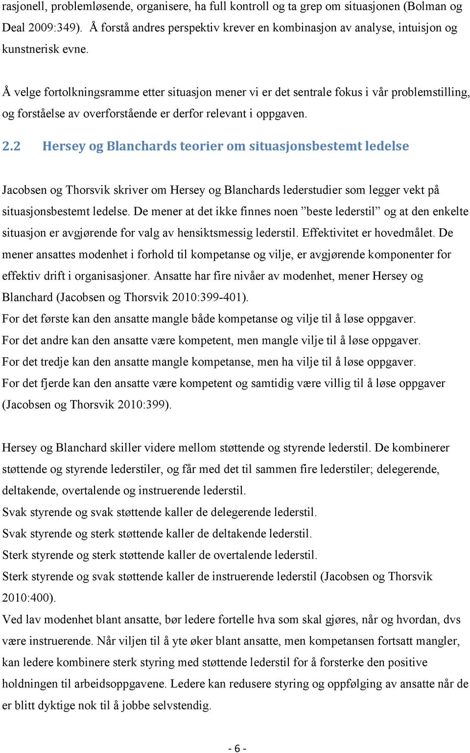 2 Hersey og Blanchards teorier om situasjonsbestemt ledelse Jacobsen og Thorsvik skriver om Hersey og Blanchards lederstudier som legger vekt på situasjonsbestemt ledelse.