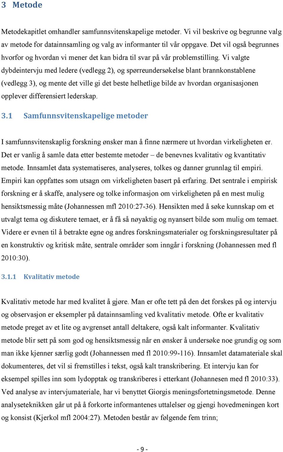 Vi valgte dybdeintervju med ledere (vedlegg 2), og spørreundersøkelse blant brannkonstablene (vedlegg 3), og mente det ville gi det beste helhetlige bilde av hvordan organisasjonen opplever