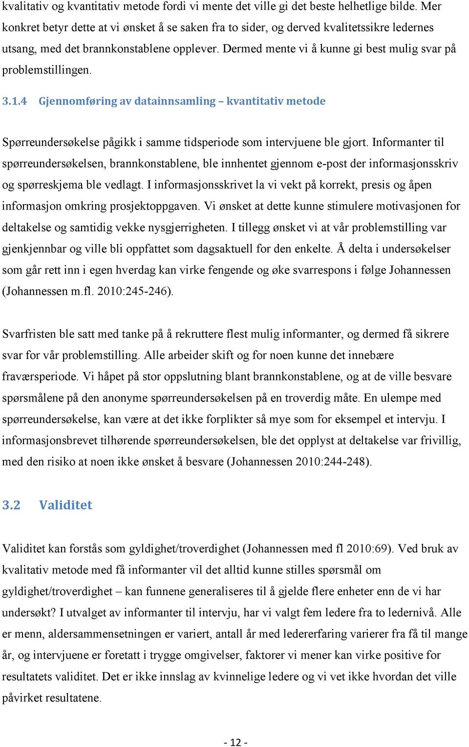 Dermed mente vi å kunne gi best mulig svar på problemstillingen. 3.1.4 Gjennomføring av datainnsamling kvantitativ metode Spørreundersøkelse pågikk i samme tidsperiode som intervjuene ble gjort.