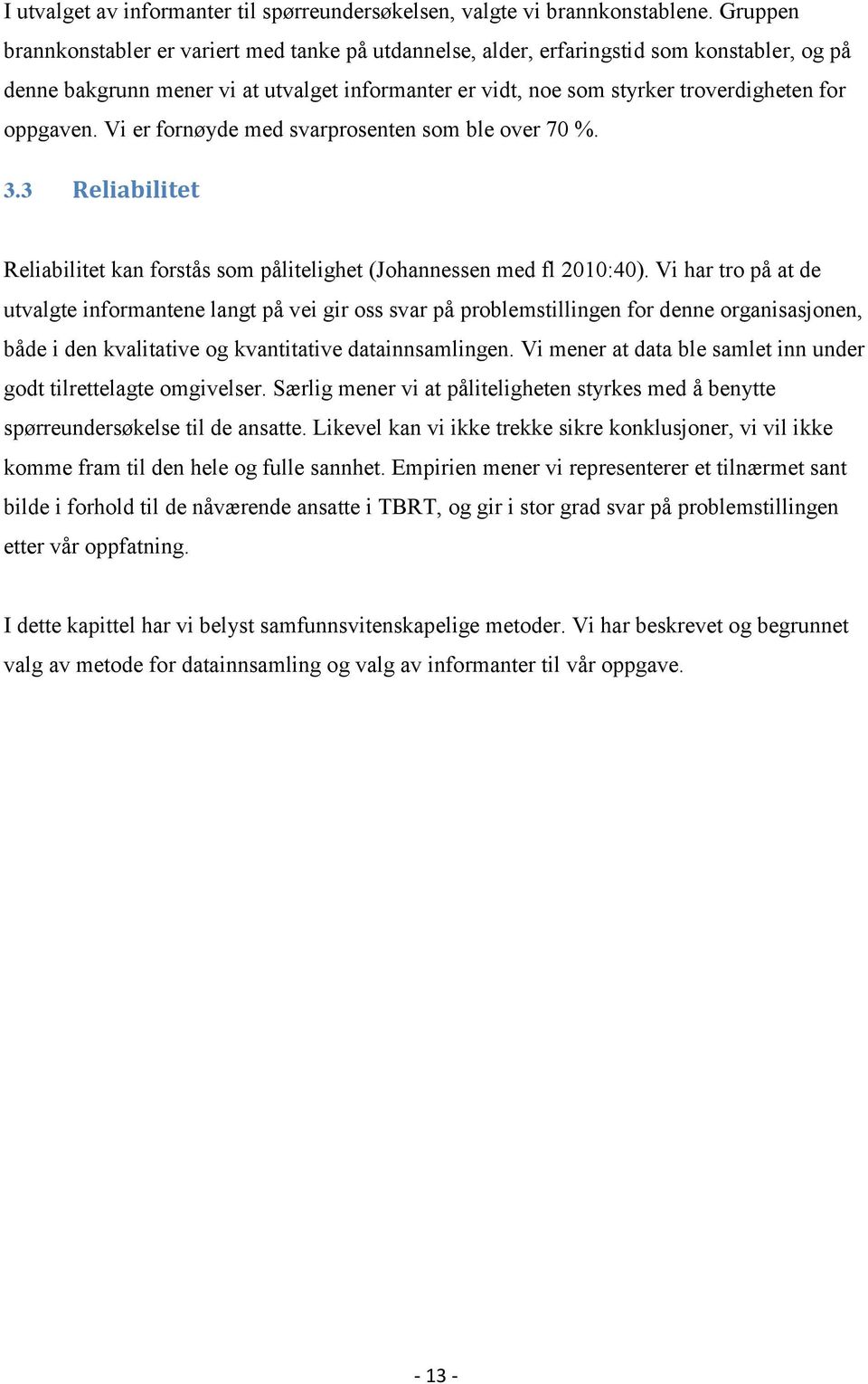 oppgaven. Vi er fornøyde med svarprosenten som ble over 70 %. 3.3 Reliabilitet Reliabilitet kan forstås som pålitelighet (Johannessen med fl 2010:40).