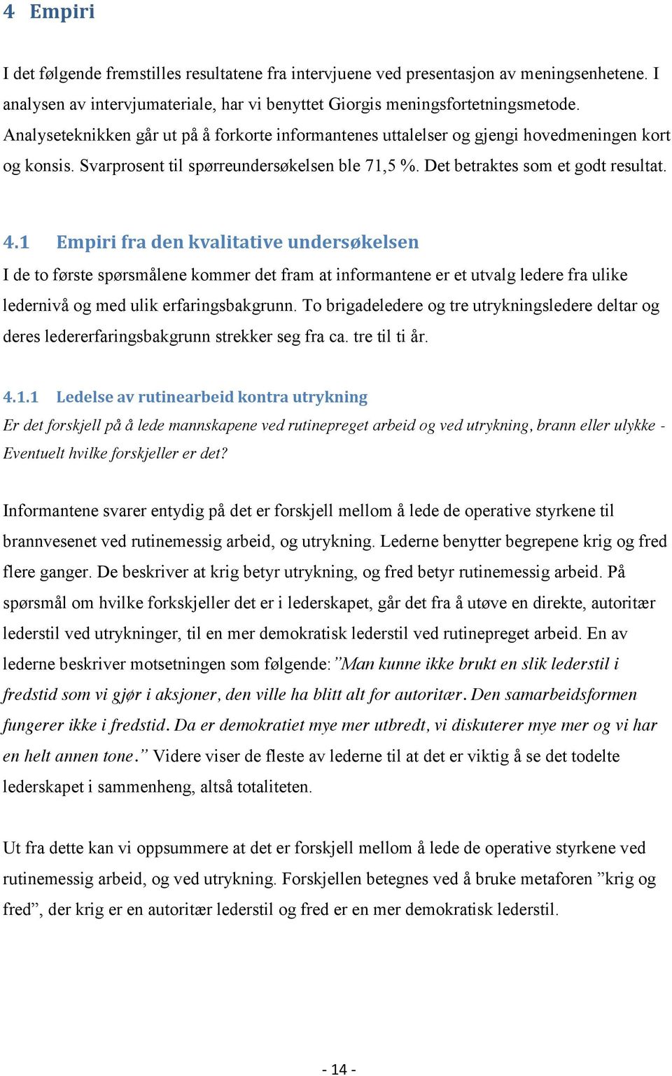 1 Empiri fra den kvalitative undersøkelsen I de to første spørsmålene kommer det fram at informantene er et utvalg ledere fra ulike ledernivå og med ulik erfaringsbakgrunn.