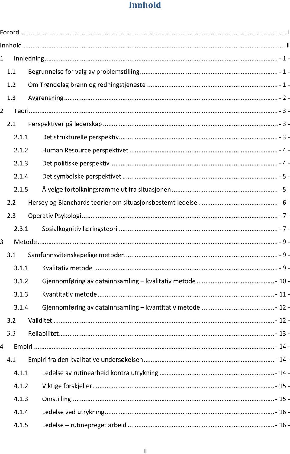 .. - 5-2.2 Hersey og Blanchards teorier om situasjonsbestemt ledelse... - 6-2.3 Operativ Psykologi... - 7-2.3.1 Sosialkognitiv læringsteori... - 7-3 Metode... - 9-3.1 Samfunnsvitenskapelige metoder.