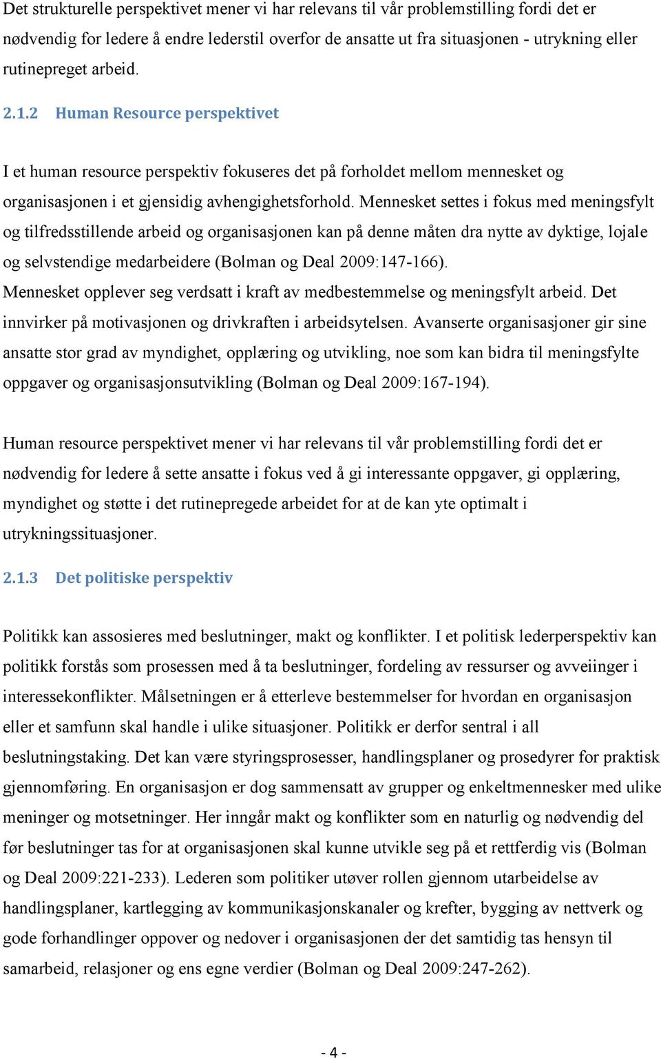 Mennesket settes i fokus med meningsfylt og tilfredsstillende arbeid og organisasjonen kan på denne måten dra nytte av dyktige, lojale og selvstendige medarbeidere (Bolman og Deal 2009:147-166).