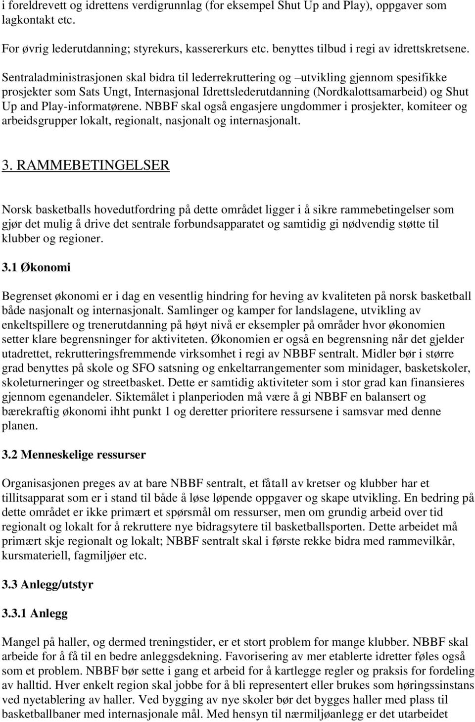 Sentraladministrasjonen skal bidra til lederrekruttering og utvikling gjennom spesifikke prosjekter som Sats Ungt, Internasjonal Idrettslederutdanning (Nordkalottsamarbeid) og Shut Up and