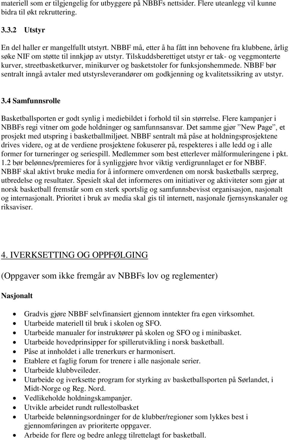 Tilskuddsberettiget utstyr er tak- og veggmonterte kurver, streetbasketkurver, minikurver og basketstoler for funksjonshemmede.