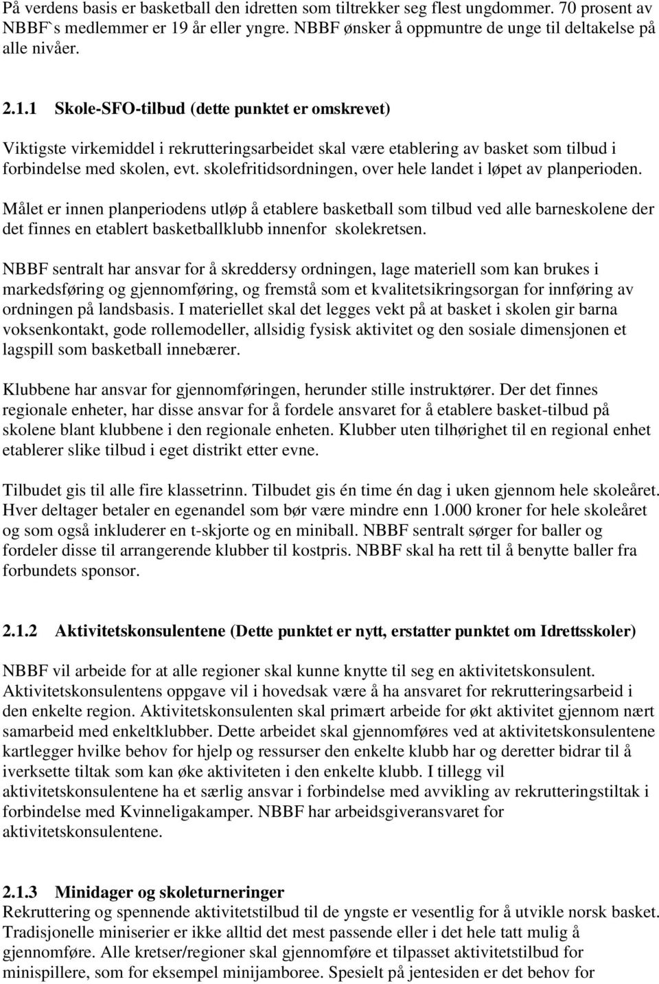 1 Skole-SFO-tilbud (dette punktet er omskrevet) Viktigste virkemiddel i rekrutteringsarbeidet skal være etablering av basket som tilbud i forbindelse med skolen, evt.