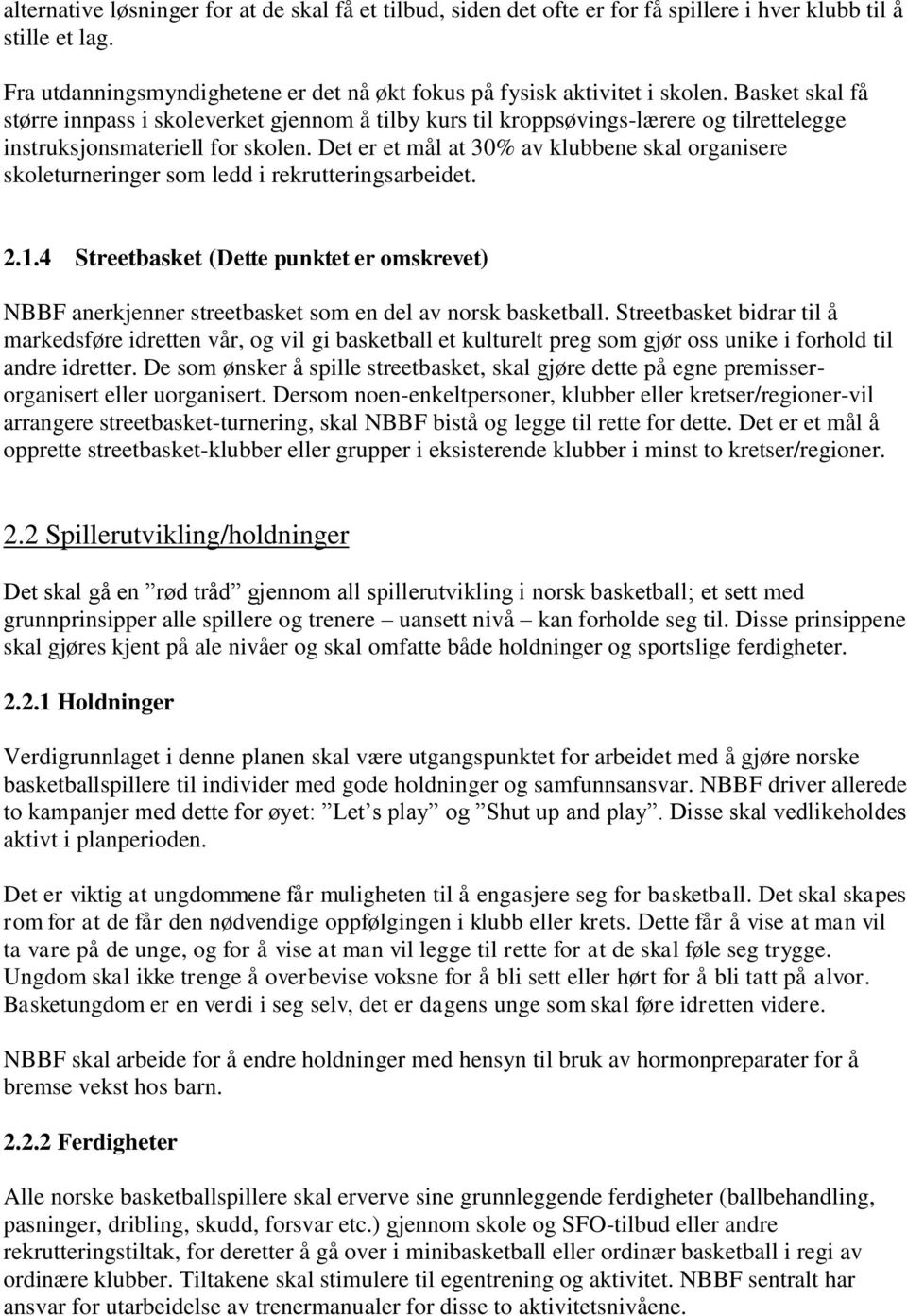 Det er et mål at 30% av klubbene skal organisere skoleturneringer som ledd i rekrutteringsarbeidet. 2.1.