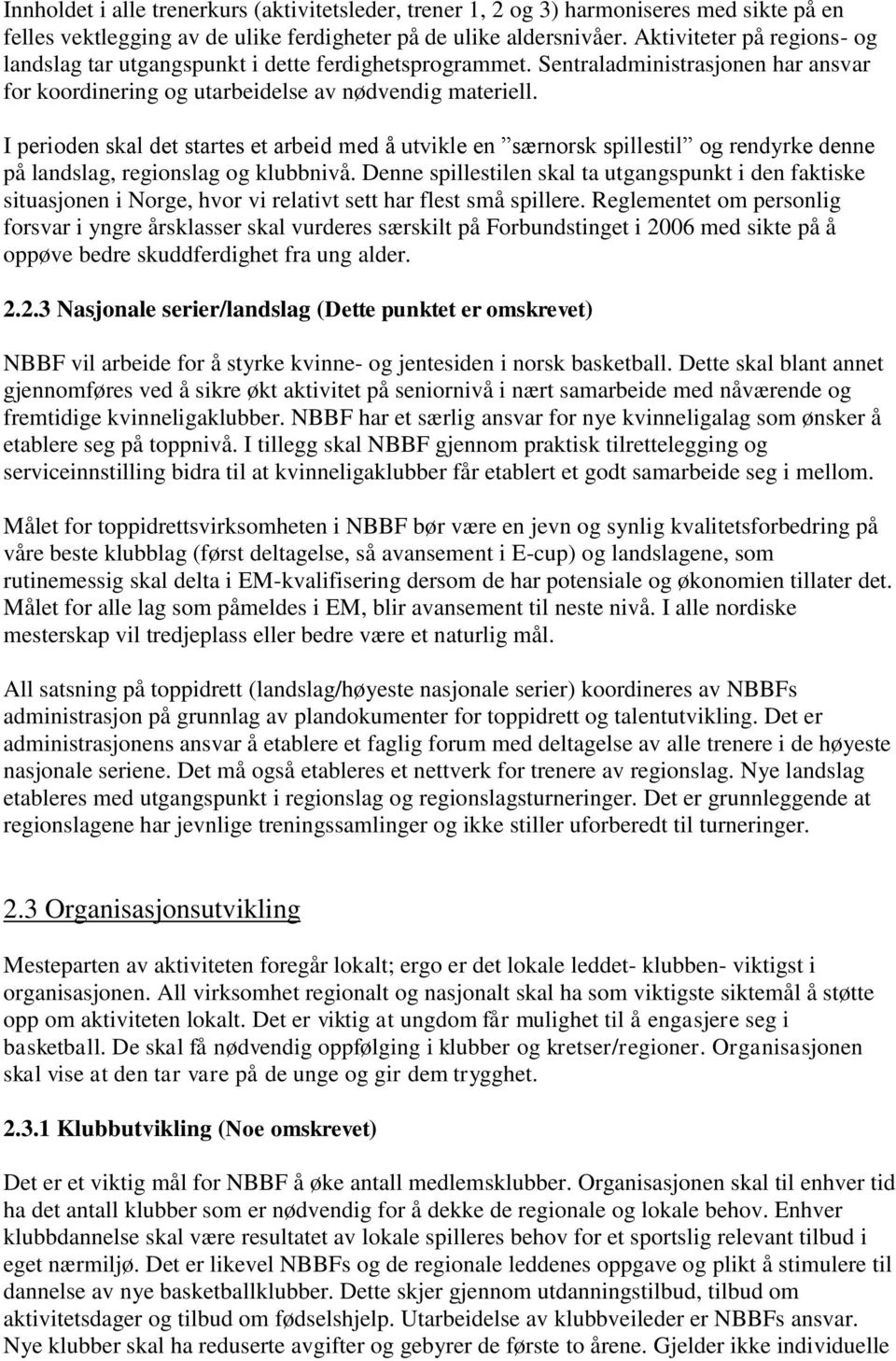 I perioden skal det startes et arbeid med å utvikle en særnorsk spillestil og rendyrke denne på landslag, regionslag og klubbnivå.