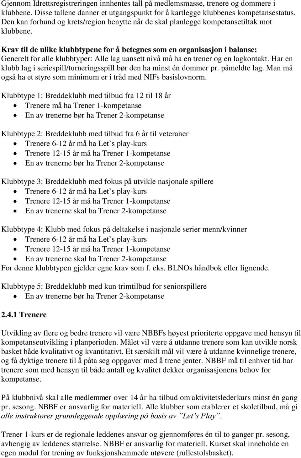 Krav til de ulike klubbtypene for å betegnes som en organisasjon i balanse: Generelt for alle klubbtyper: Alle lag uansett nivå må ha en trener og en lagkontakt.