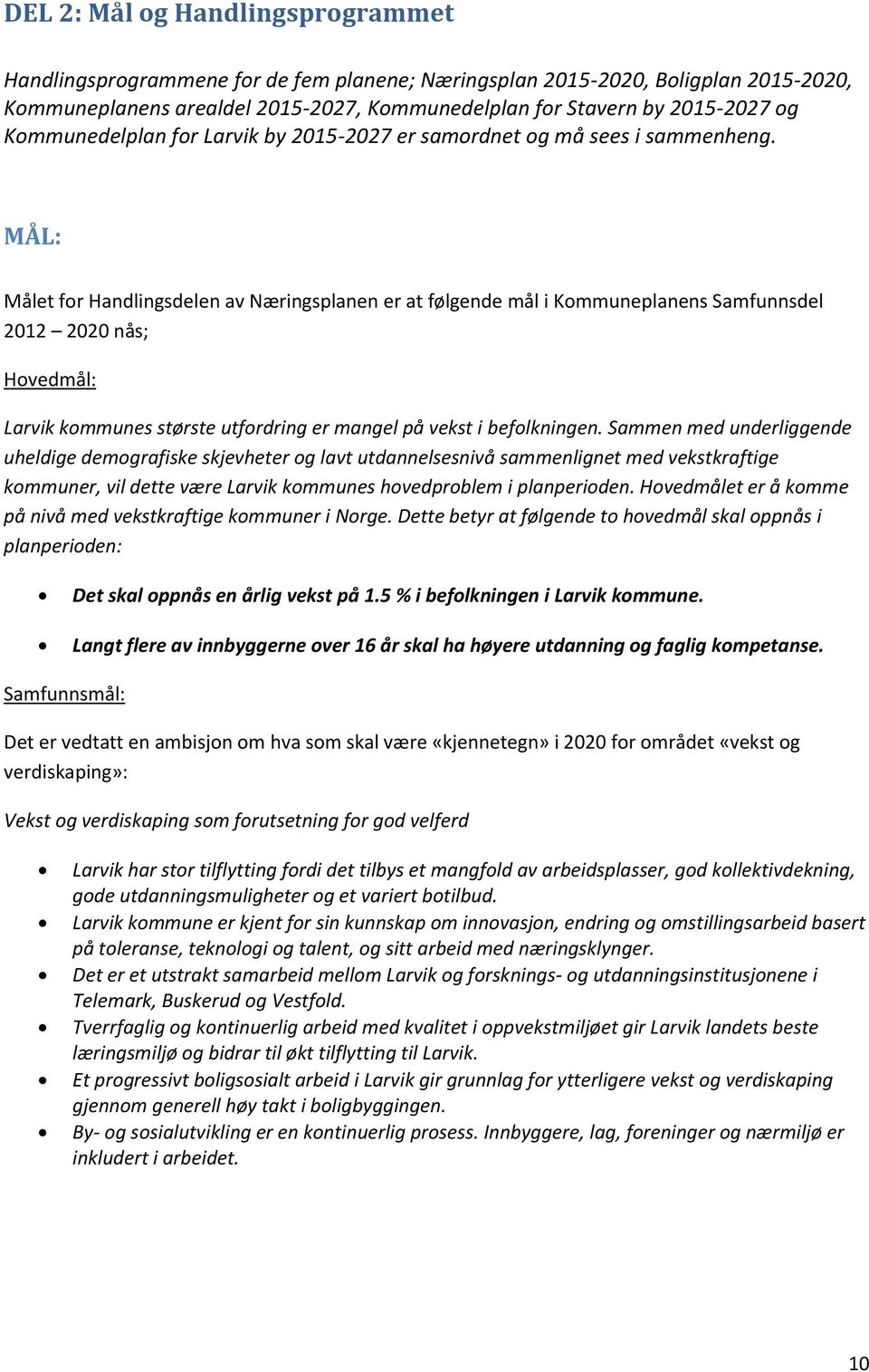 MÅL: Målet for Handlingsdelen av Næringsplanen er at følgende mål i Kommuneplanens Samfunnsdel 2012 2020 nås; Hovedmål: Larvik kommunes største utfordring er mangel på vekst i befolkningen.