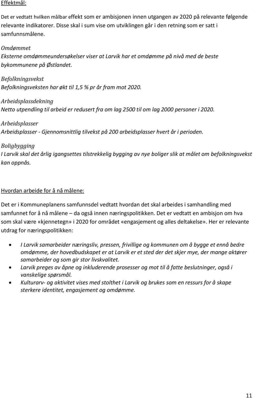 Omdømmet Eksterne omdømmeundersøkelser viser at Larvik har et omdømme på nivå med de beste bykommunene på Østlandet. Befolkningsvekst Befolkningsveksten har økt til 1,5 % pr år fram mot 2020.