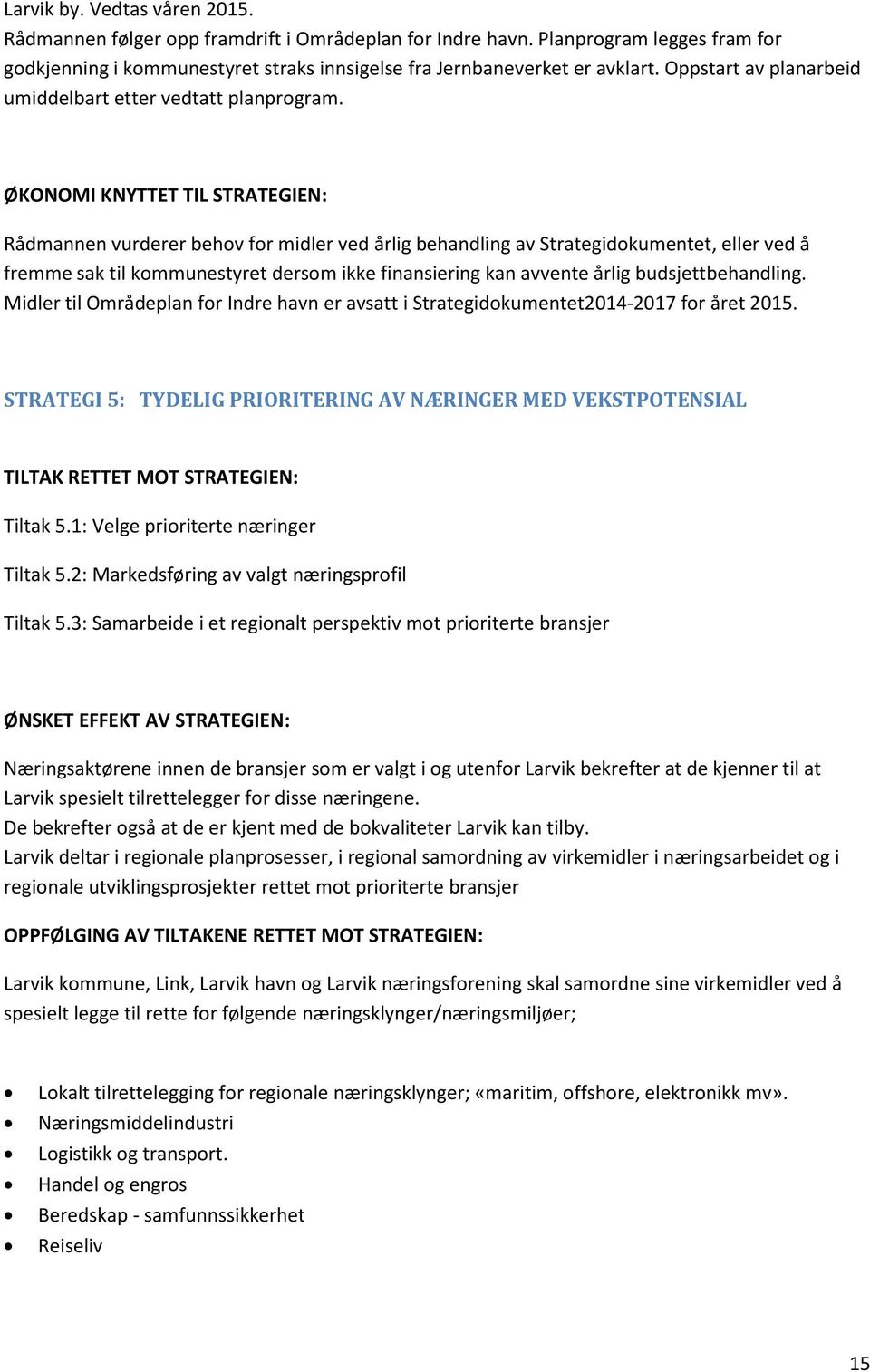 ØKONOMI KNYTTET TIL STRATEGIEN: Rådmannen vurderer behov for midler ved årlig behandling av Strategidokumentet, eller ved å fremme sak til kommunestyret dersom ikke finansiering kan avvente årlig