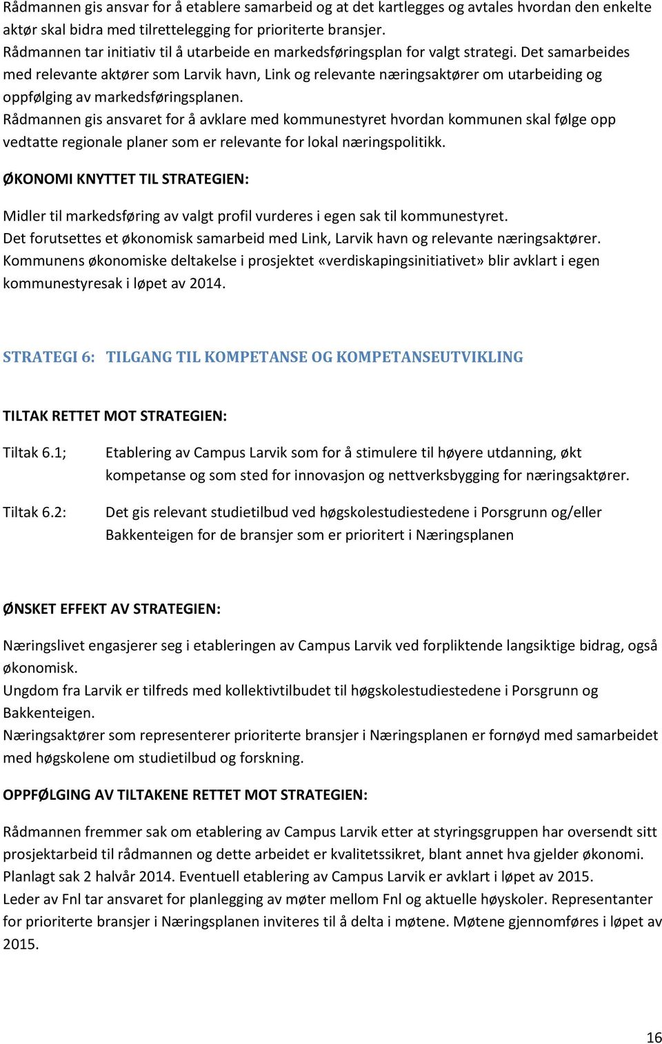 Det samarbeides med relevante aktører som Larvik havn, Link og relevante næringsaktører om utarbeiding og oppfølging av markedsføringsplanen.