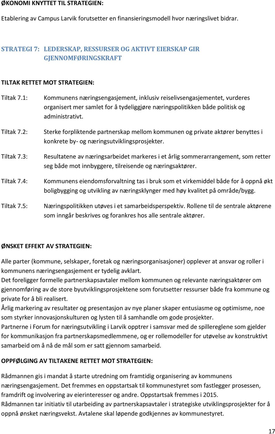 5: Kommunens næringsengasjement, inklusiv reiselivsengasjementet, vurderes organisert mer samlet for å tydeliggjøre næringspolitikken både politisk og administrativt.