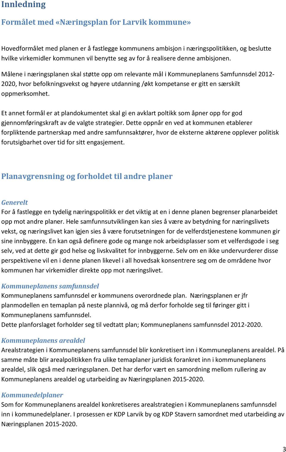 Målene i næringsplanen skal støtte opp om relevante mål i Kommuneplanens Samfunnsdel 2012-2020, hvor befolkningsvekst og høyere utdanning /økt kompetanse er gitt en særskilt oppmerksomhet.