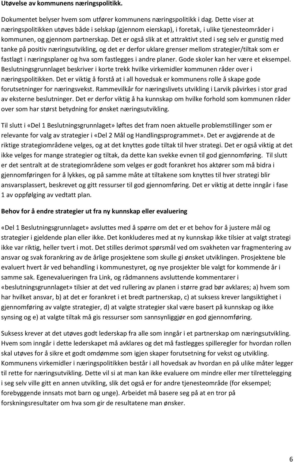 Det er også slik at et attraktivt sted i seg selv er gunstig med tanke på positiv næringsutvikling, og det er derfor uklare grenser mellom strategier/tiltak som er fastlagt i næringsplaner og hva som