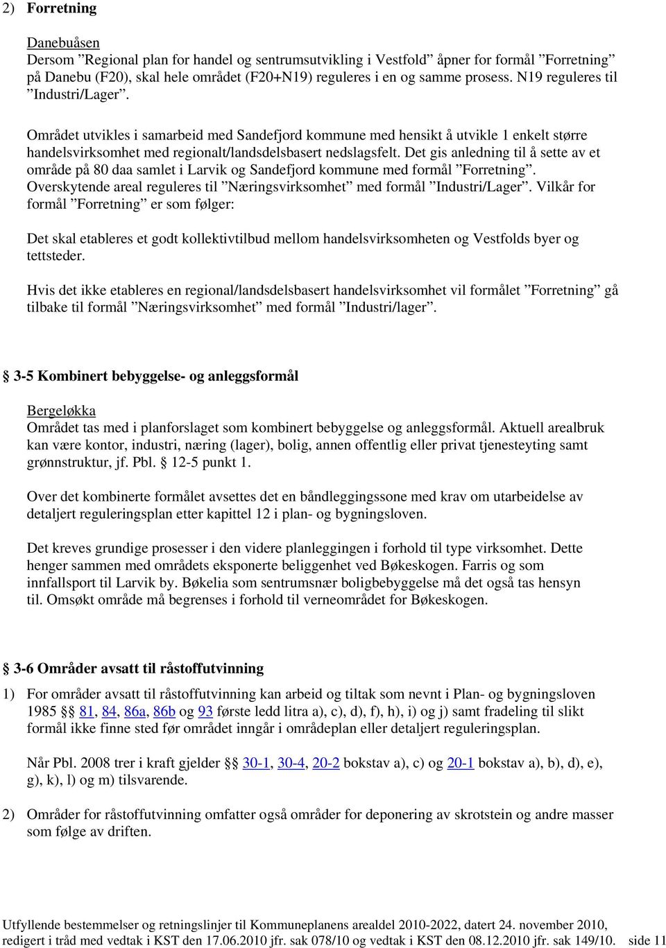 Det gis anledning til å sette av et område på 80 daa samlet i Larvik og Sandefjord kommune med formål Forretning. Overskytende areal reguleres til Næringsvirksomhet med formål Industri/Lager.