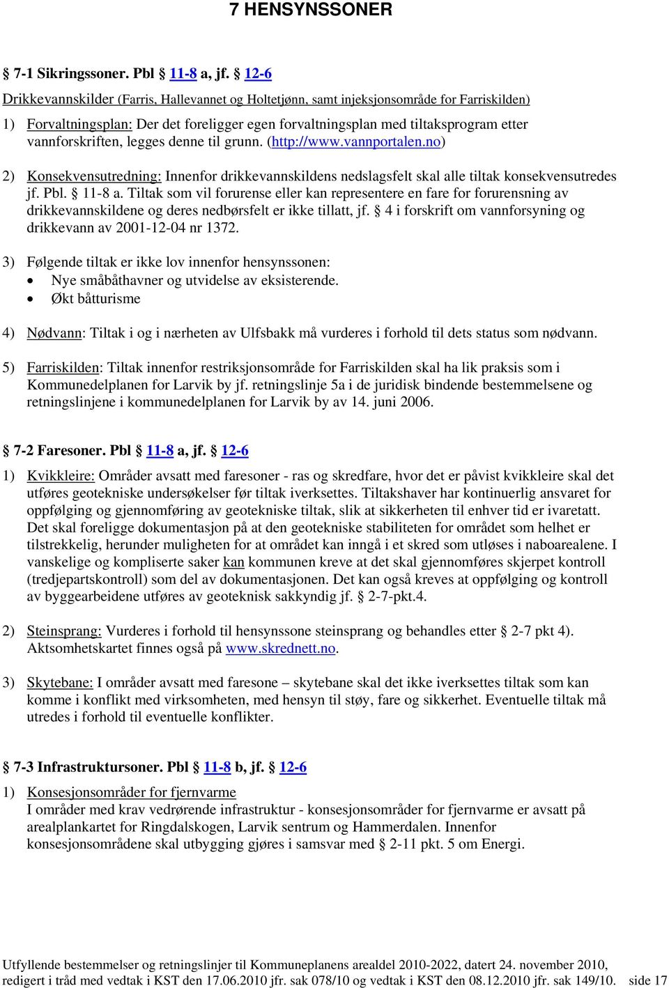 vannforskriften, legges denne til grunn. (http://www.vannportalen.no) 2) Konsekvensutredning: Innenfor drikkevannskildens nedslagsfelt skal alle tiltak konsekvensutredes jf. Pbl. 11-8 a.