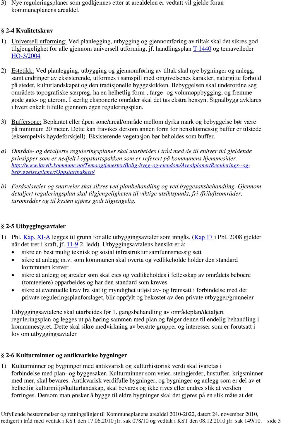 handlingsplan T 1440 og temaveileder HO-3/2004 2) Estetikk: Ved planlegging, utbygging og gjennomføring av tiltak skal nye bygninger og anlegg, samt endringer av eksisterende, utformes i samspill med