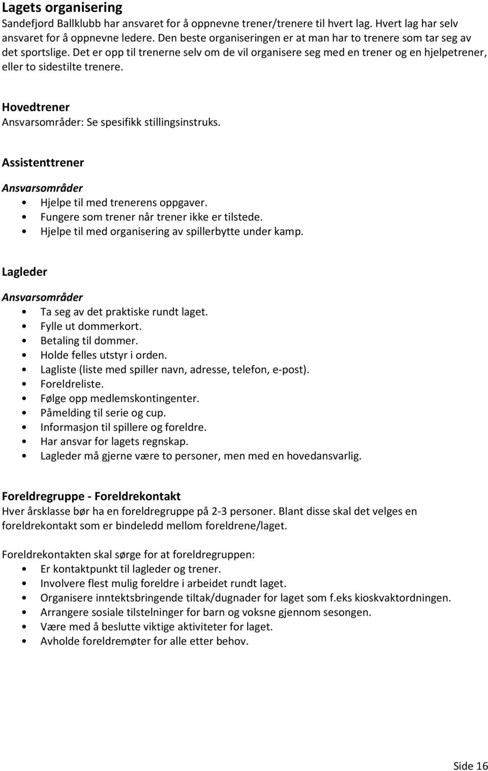 Hovedtrener Ansvarsområder: Se spesifikk stillingsinstruks. Assistenttrener Ansvarsområder Hjelpe til med trenerens oppgaver. Fungere som trener når trener ikke er tilstede.