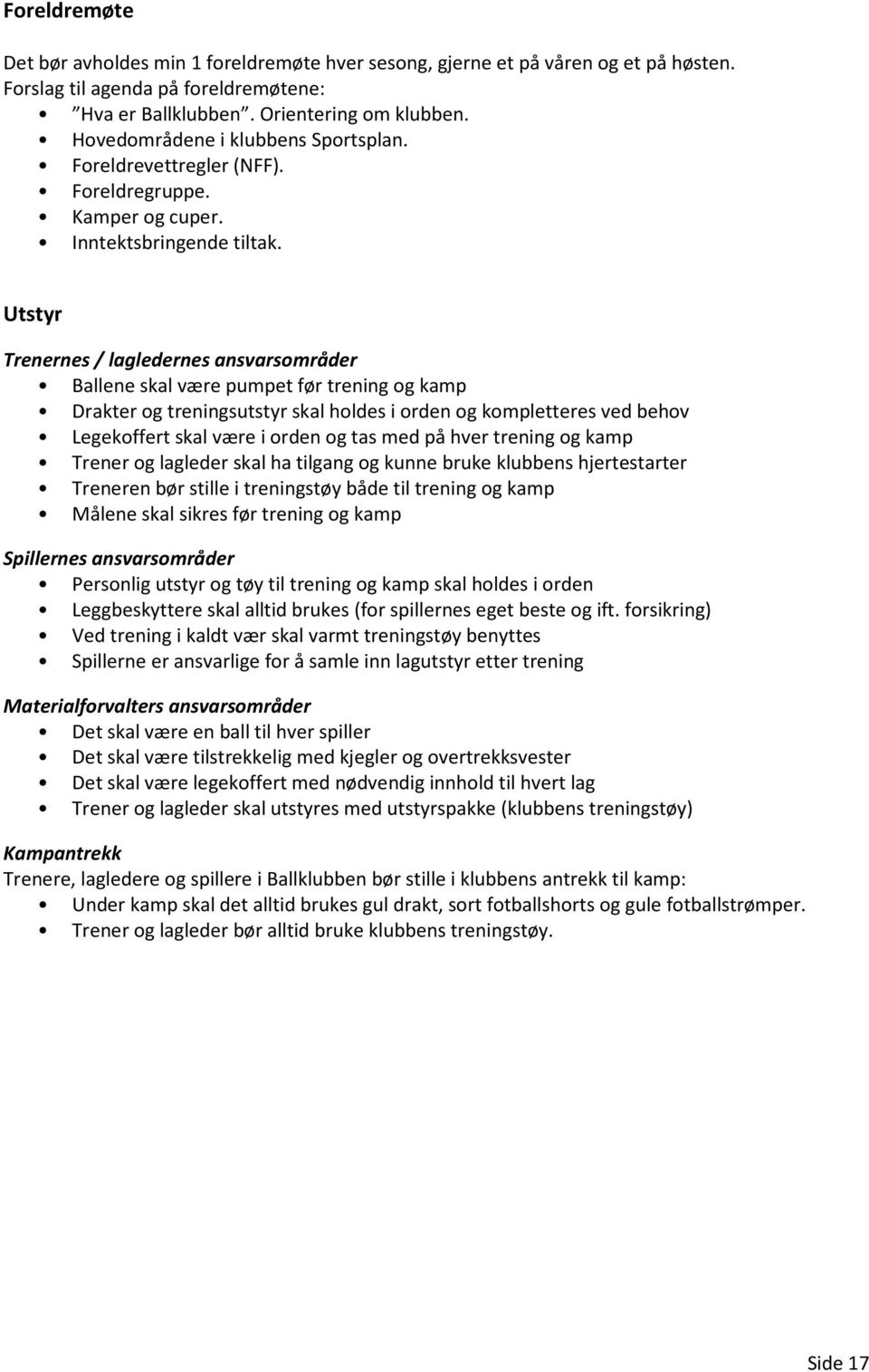 Utstyr Trenernes / lagledernes ansvarsområder Ballene skal være pumpet før trening og kamp Drakter og treningsutstyr skal holdes i orden og kompletteres ved behov Legekoffert skal være i orden og tas