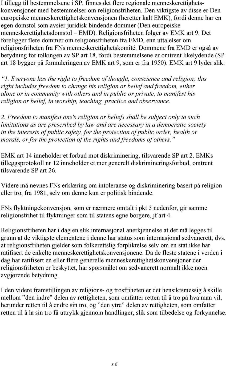 menneskerettighetsdomstol EMD). Religionsfriheten følger av EMK art 9. Det foreligger flere dommer om religionsfriheten fra EMD, enn uttalelser om religionsfriheten fra FNs menneskerettighetskomité.