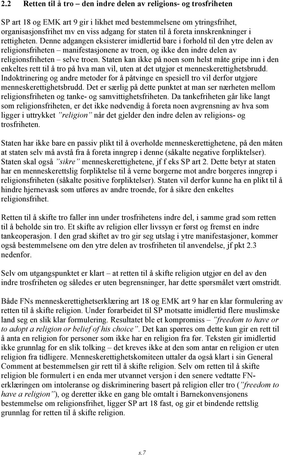 Denne adgangen eksisterer imidlertid bare i forhold til den ytre delen av religionsfriheten manifestasjonene av troen, og ikke den indre delen av religionsfriheten selve troen.