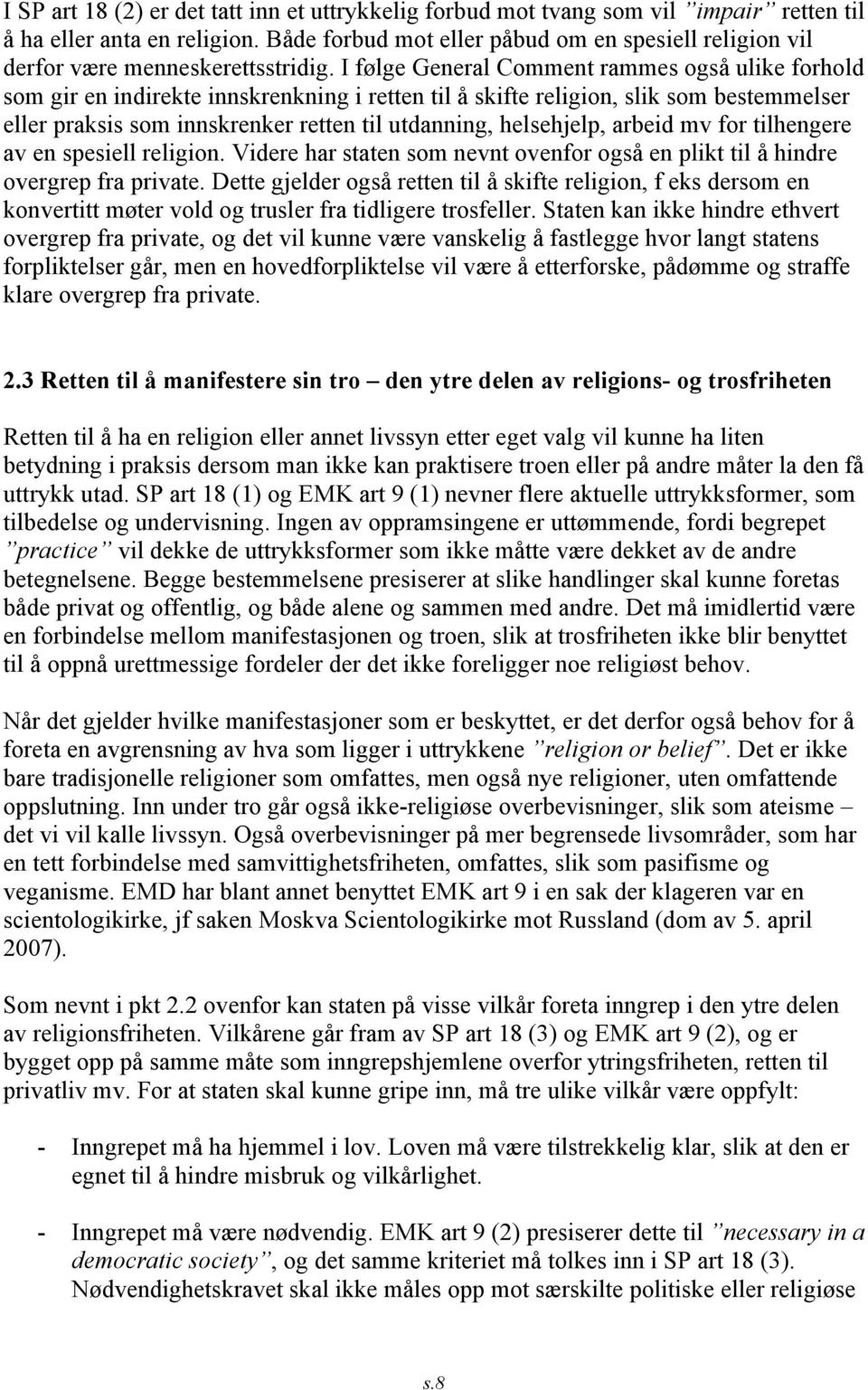 I følge General Comment rammes også ulike forhold som gir en indirekte innskrenkning i retten til å skifte religion, slik som bestemmelser eller praksis som innskrenker retten til utdanning,