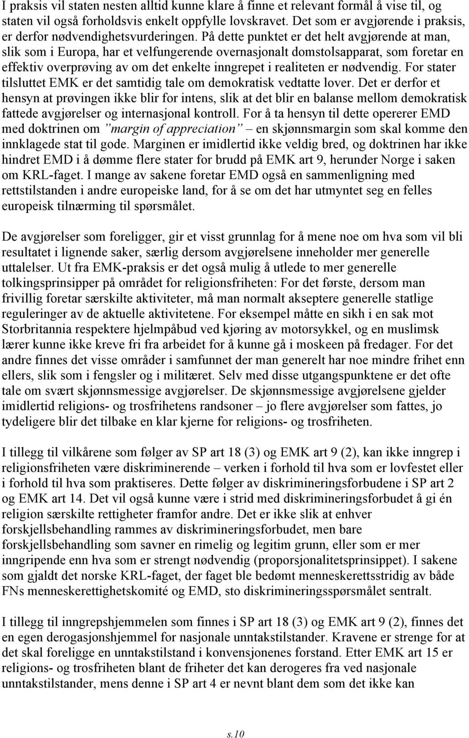 På dette punktet er det helt avgjørende at man, slik som i Europa, har et velfungerende overnasjonalt domstolsapparat, som foretar en effektiv overprøving av om det enkelte inngrepet i realiteten er