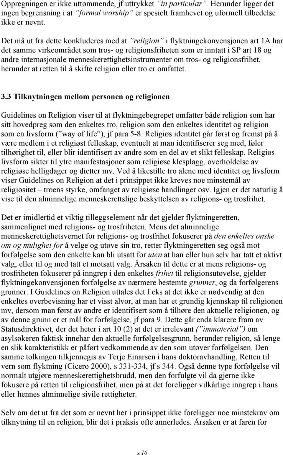 menneskerettighetsinstrumenter om tros- og religionsfrihet, herunder at retten til å skifte religion eller tro er omfattet. 3.