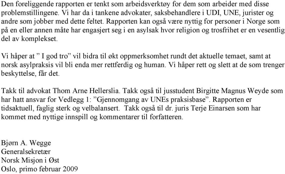 Rapporten kan også være nyttig for personer i Norge som på en eller annen måte har engasjert seg i en asylsak hvor religion og trosfrihet er en vesentlig del av komplekset.