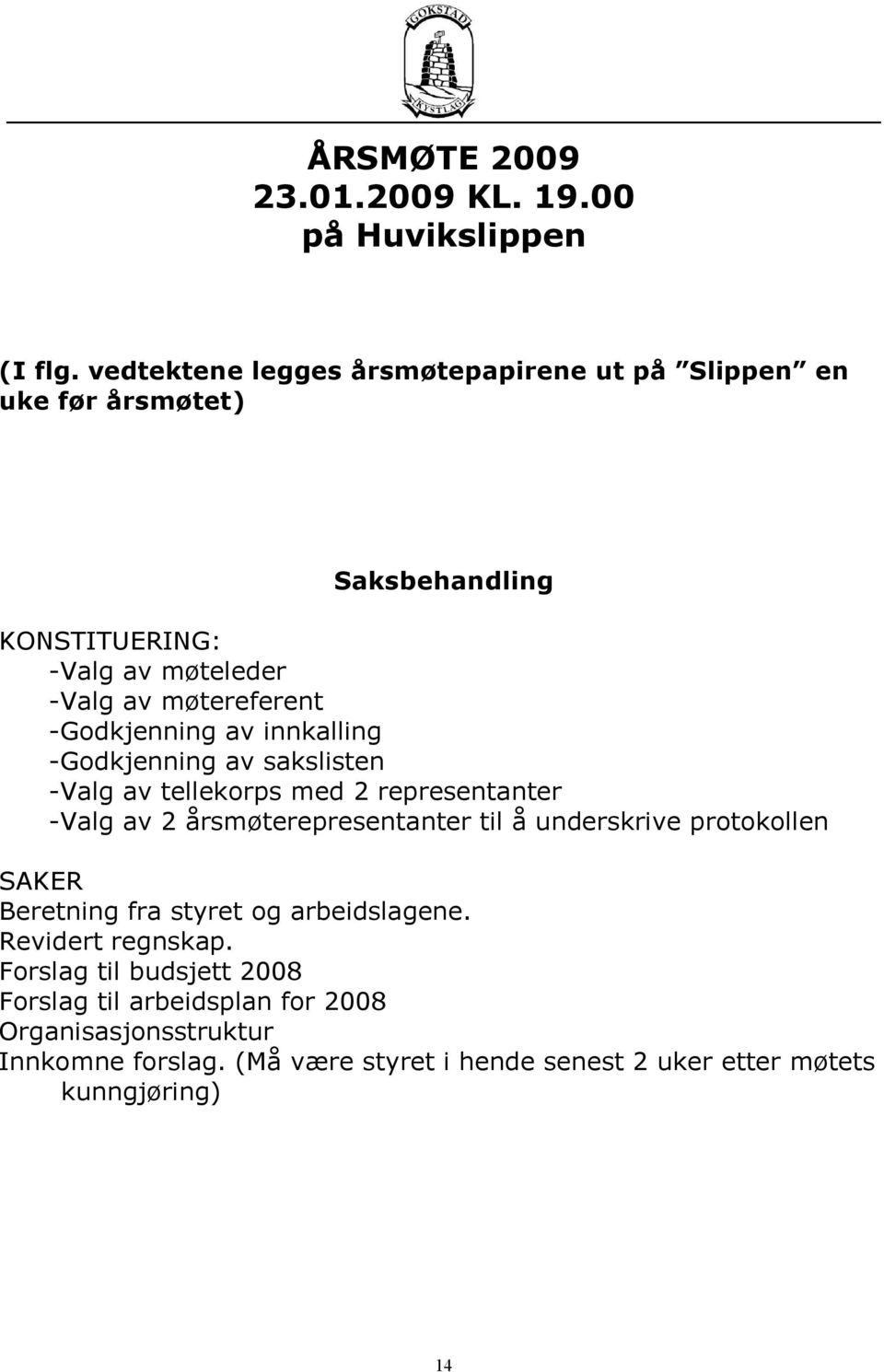 -Godkjenning av innkalling -Godkjenning av sakslisten -Valg av tellekorps med 2 representanter -Valg av 2 årsmøterepresentanter til å underskrive