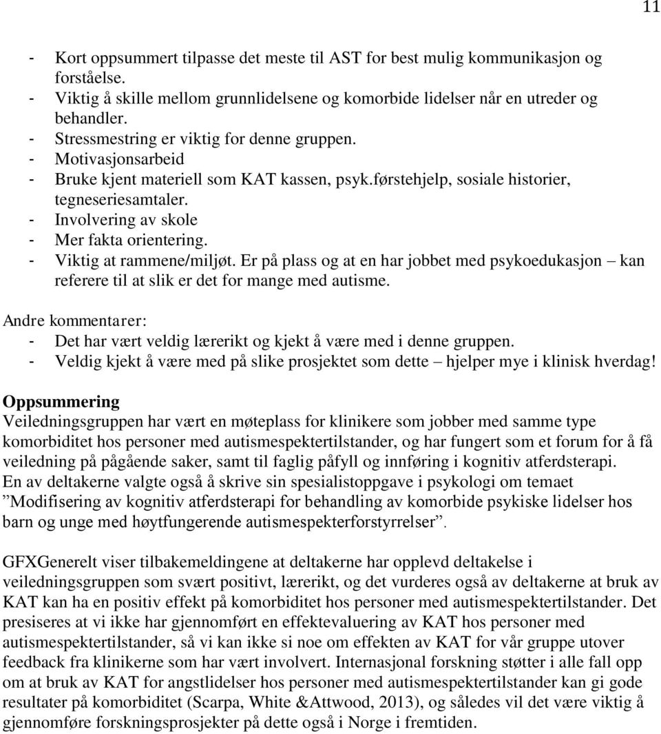 - Involvering av skole - Mer fakta orientering. - Viktig at rammene/miljøt. Er på plass og at en har jobbet med psykoedukasjon kan referere til at slik er det for mange med autisme.