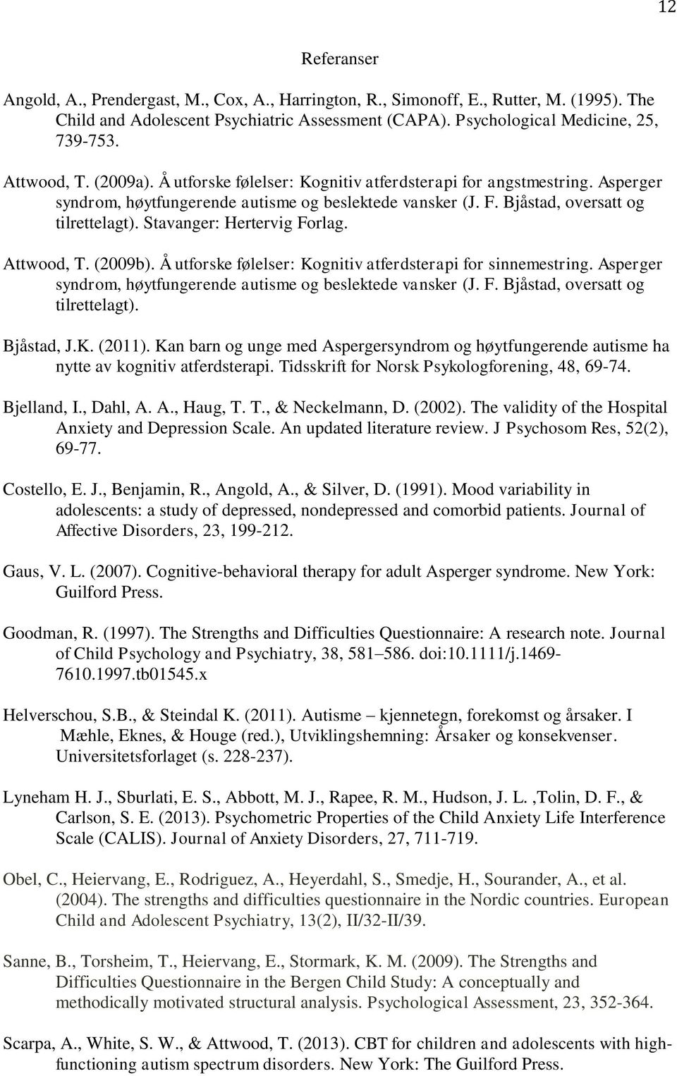 Stavanger: Hertervig Forlag. Attwood, T. (2009b). Å utforske følelser: Kognitiv atferdsterapi for sinnemestring. Asperger syndrom, høytfungerende autisme og beslektede vansker (J. F. Bjåstad, oversatt og tilrettelagt).