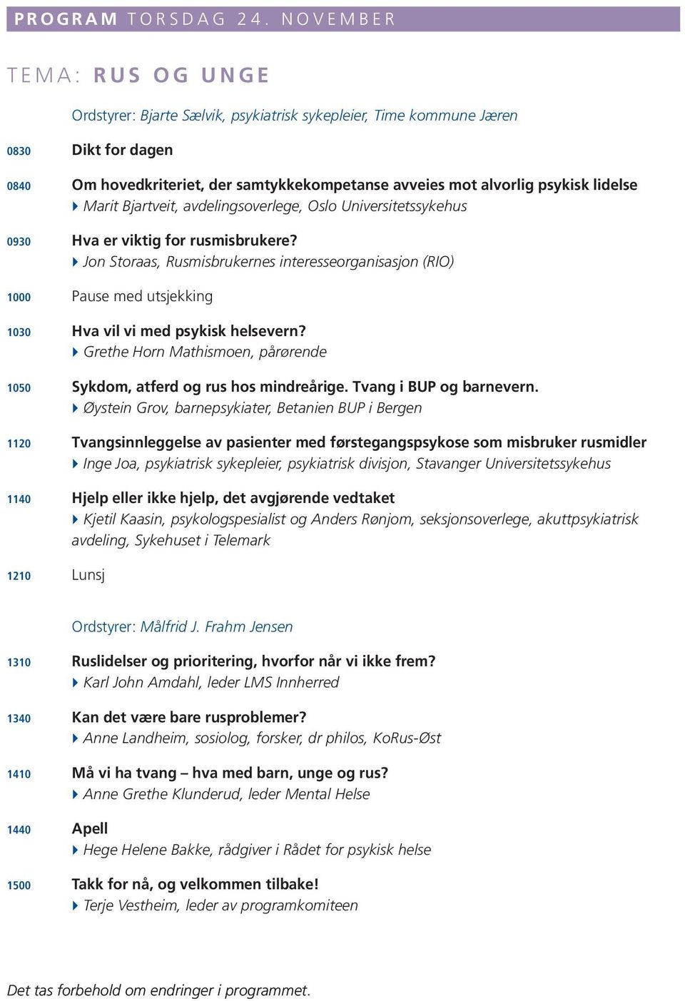 alvorlig psykisk lidelse Marit Bjartveit, avdelingsoverlege, Oslo Universitetssykehus 0930 Hva er viktig for rusmisbrukere?