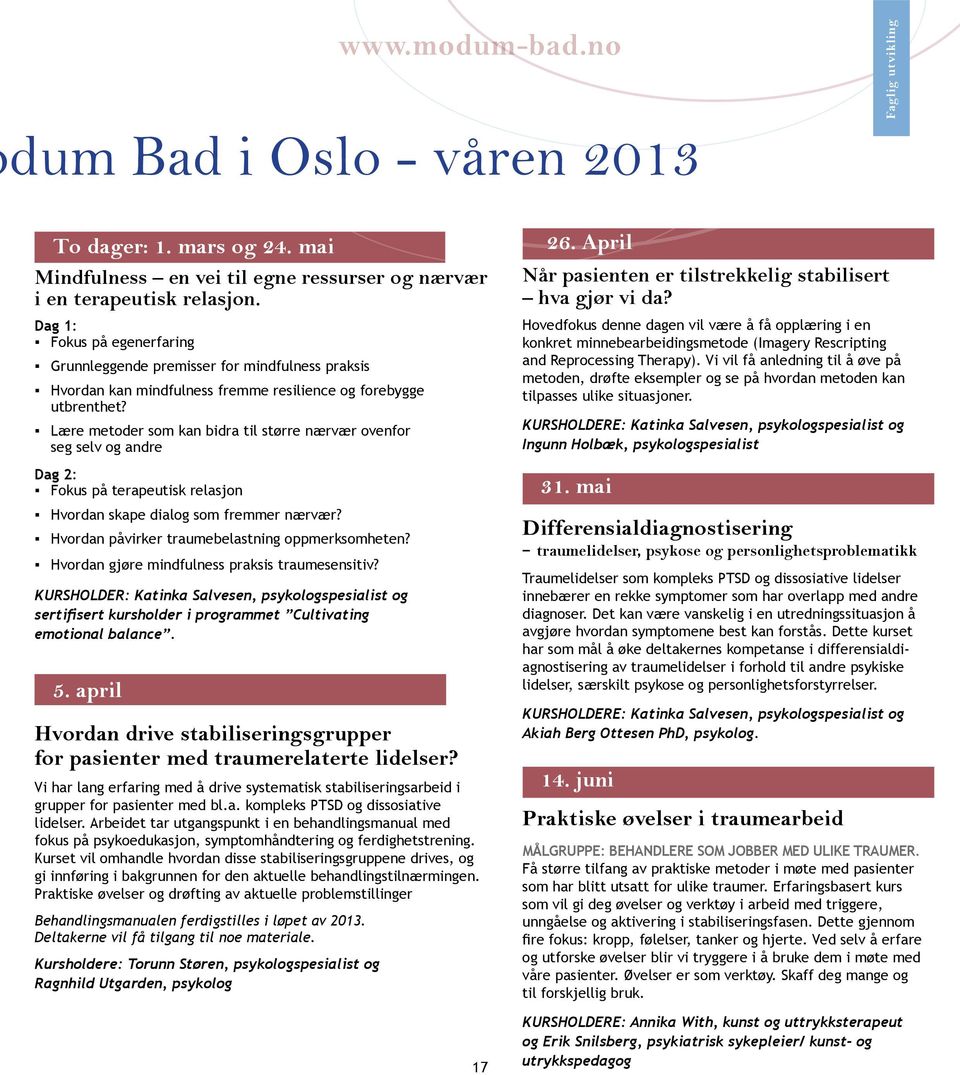 Lære metoder som kan bidra til større nærvær ovenfor seg selv og andre Dag 2: Fokus på terapeutisk relasjon Hvordan skape dialog som fremmer nærvær? Hvordan påvirker traumebelastning oppmerksomheten?