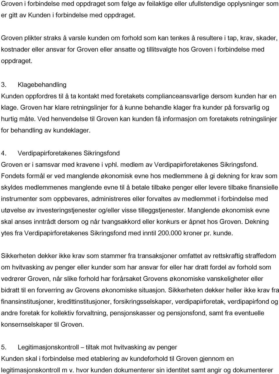 oppdraget. 3. Klagebehandling Kunden oppfordres til å ta kontakt med foretakets complianceansvarlige dersom kunden har en klage.