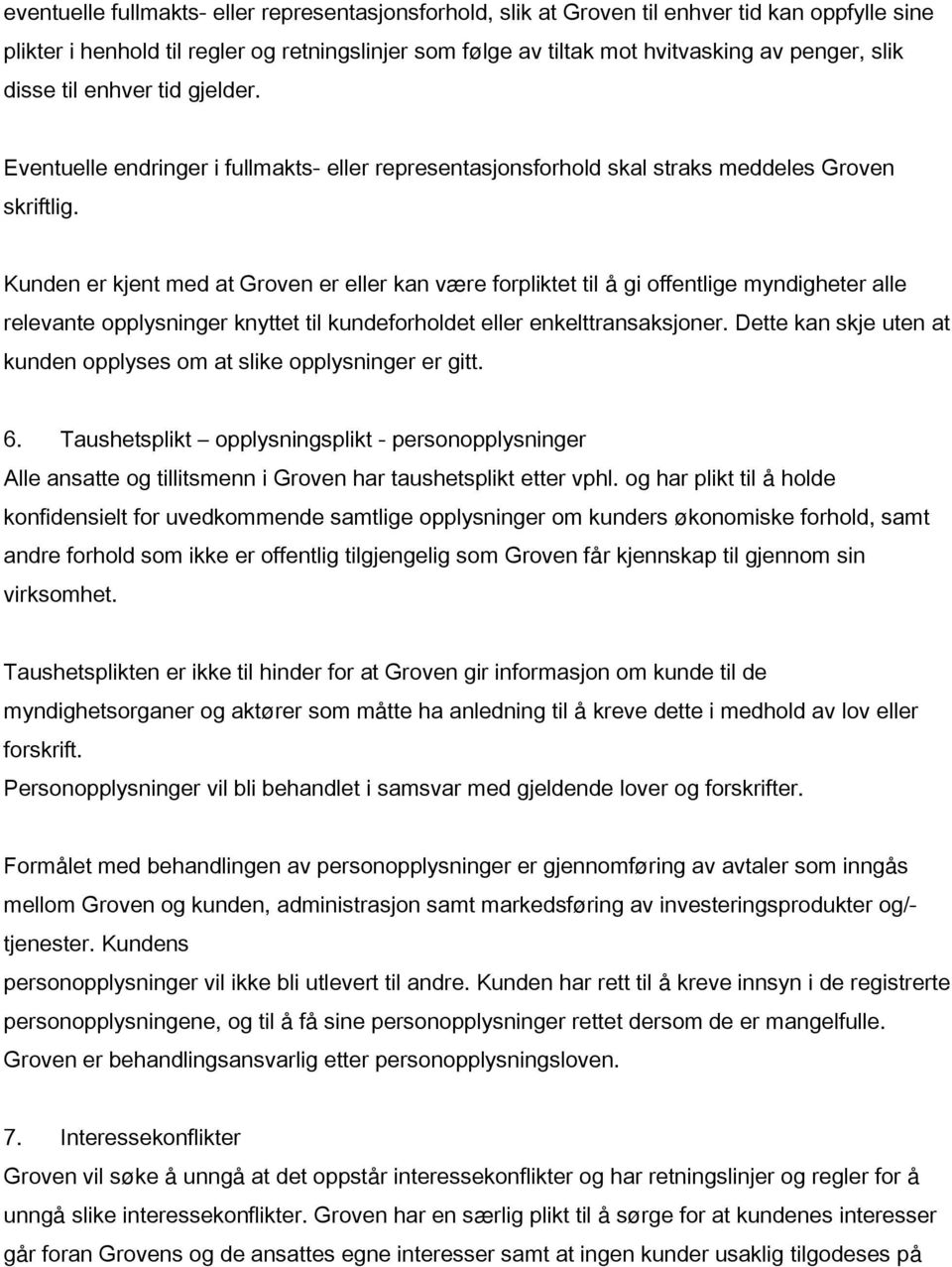 Kunden er kjent med at Groven er eller kan være forpliktet til å gi offentlige myndigheter alle relevante opplysninger knyttet til kundeforholdet eller enkelttransaksjoner.